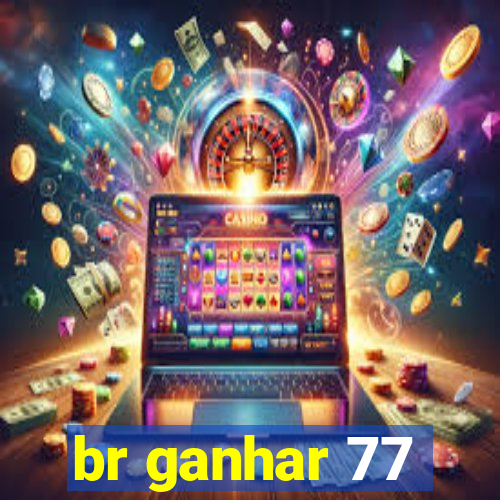 br ganhar 77